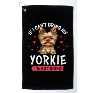 If I Cant Bring My Yorkie Im Not Going Funny Dog Lover Tee Platinum Collection Golf Towel