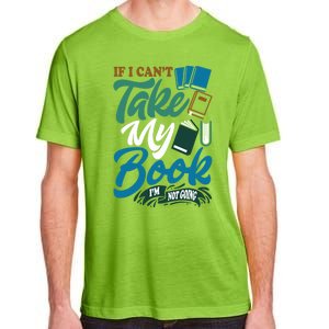 If I Can't Take My Book I'm Not Going Librarian Bookworm Funny Gift Adult ChromaSoft Performance T-Shirt