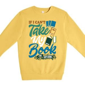 If I Can't Take My Book I'm Not Going Librarian Bookworm Funny Gift Premium Crewneck Sweatshirt