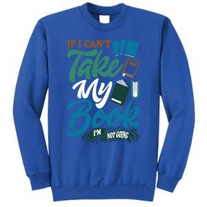 If I Can't Take My Book I'm Not Going Librarian Bookworm Funny Gift Sweatshirt