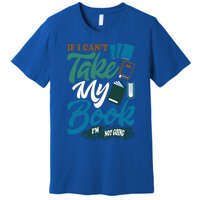 If I Can't Take My Book I'm Not Going Librarian Bookworm Funny Gift Premium T-Shirt