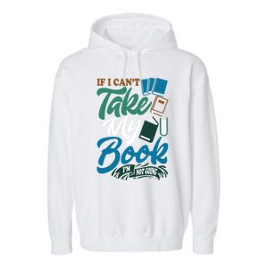 If I Can't Take My Book I'm Not Going Librarian Bookworm Funny Gift Garment-Dyed Fleece Hoodie