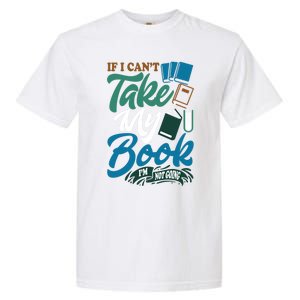 If I Can't Take My Book I'm Not Going Librarian Bookworm Funny Gift Garment-Dyed Heavyweight T-Shirt