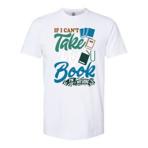 If I Can't Take My Book I'm Not Going Librarian Bookworm Funny Gift Softstyle CVC T-Shirt