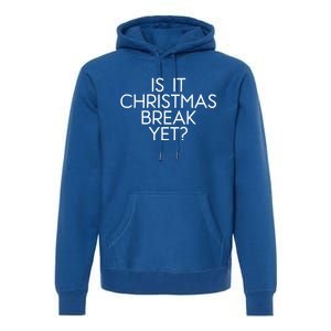 Is It Christmas Break Yet Teacher Winter Break Funny Xmas Cool Gift Premium Hoodie