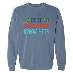 Is It Christmas Break Yet Xmas Holiday Winter Teacher Cool Gift Garment-Dyed Sweatshirt