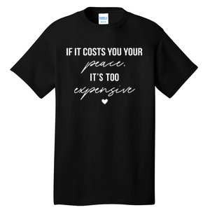 If It Costs You Your Peace ItS Too Expensive Tall T-Shirt