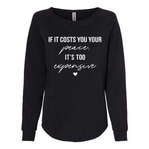 If It Costs You Your Peace ItS Too Expensive Womens California Wash Sweatshirt