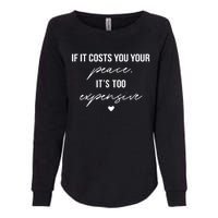 If It Costs You Your Peace ItS Too Expensive Womens California Wash Sweatshirt