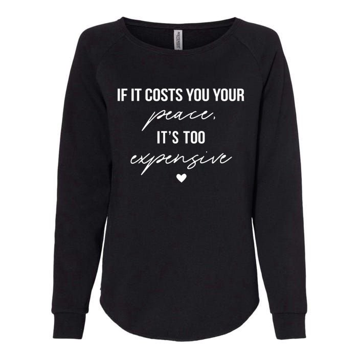 If It Costs You Your Peace ItS Too Expensive Womens California Wash Sweatshirt