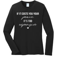 If It Costs You Your Peace ItS Too Expensive Ladies Long Sleeve Shirt