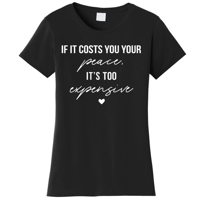 If It Costs You Your Peace ItS Too Expensive Women's T-Shirt