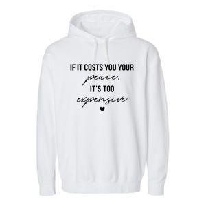 If It Costs You Your Peace ItS Too Expensive Garment-Dyed Fleece Hoodie