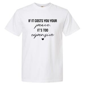 If It Costs You Your Peace ItS Too Expensive Garment-Dyed Heavyweight T-Shirt