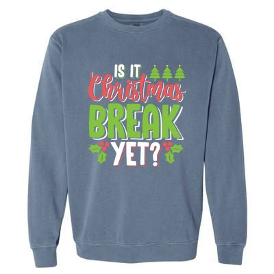 Is It Christmas Break Yet? Christmas Funny Gift For Teachers Cool Gift Garment-Dyed Sweatshirt