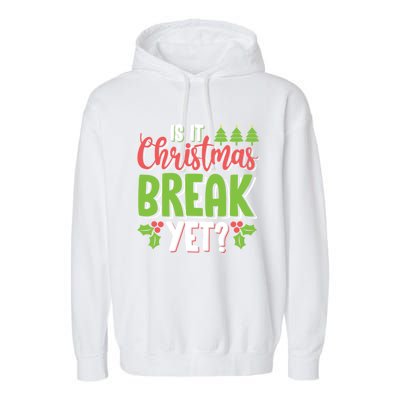 Is It Christmas Break Yet? Christmas Funny Gift For Teachers Cool Gift Garment-Dyed Fleece Hoodie