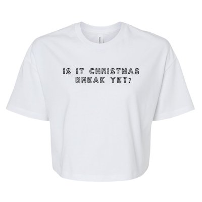 Is It Christmas Break Yet Funny Teacher Grade School Meaningful Gift Bella+Canvas Jersey Crop Tee