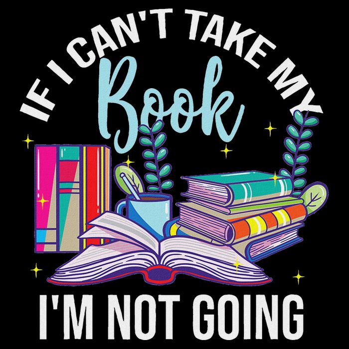 If I CanT Take My Book IM Not Going Reading Nerd Book Geek Poster