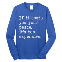 If It Costs You Your Peace Its Too Expensive Gift Long Sleeve Shirt