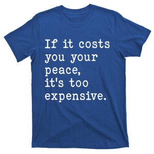 If It Costs You Your Peace Its Too Expensive Gift T-Shirt