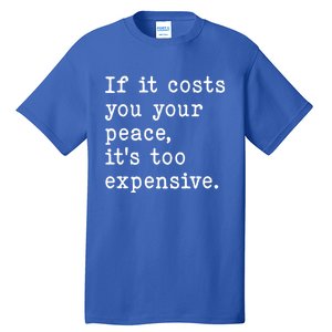 If It Costs You Your Peace Its Too Expensive Gift Tall T-Shirt