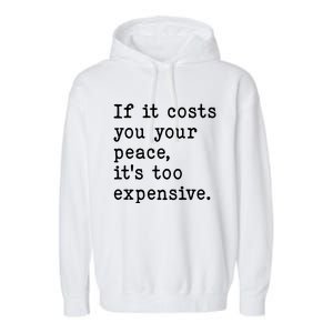 If It Costs You Your Peace Its Too Expensive Gift Garment-Dyed Fleece Hoodie