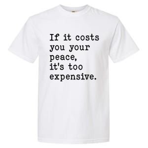 If It Costs You Your Peace Its Too Expensive Gift Garment-Dyed Heavyweight T-Shirt