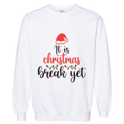Is It Christmas Break Yet? SantaS Hat Funny Holiday Design Cool Gift Garment-Dyed Sweatshirt
