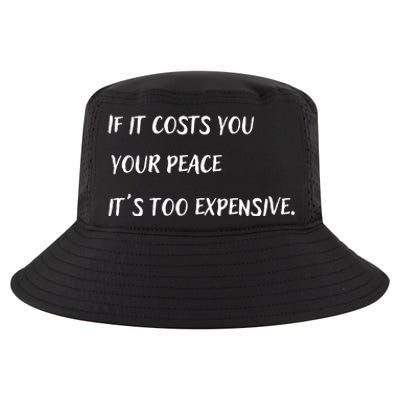 If It Costs You Your Peace It's Too Expensive Cool Comfort Performance Bucket Hat