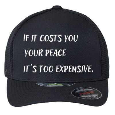 If It Costs You Your Peace It's Too Expensive Flexfit Unipanel Trucker Cap