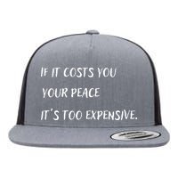 If It Costs You Your Peace It's Too Expensive Flat Bill Trucker Hat