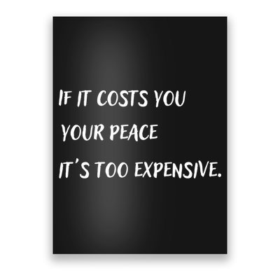 If It Costs You Your Peace It's Too Expensive Poster