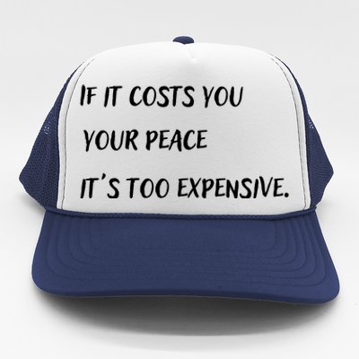 If It Costs You Your Peace It's Too Expensive Trucker Hat