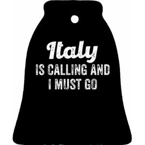 Italy Is Calling And I Must Go Italy Travel Ceramic Bell Ornament