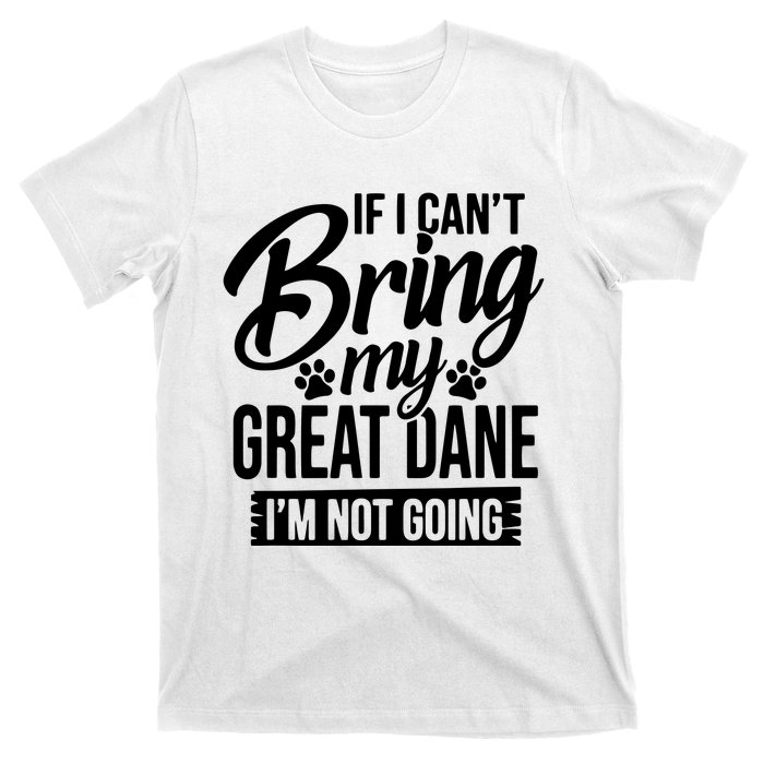 If I Cant Bring My Great Dane Great Dane Lover T-Shirt