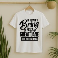 If I Cant Bring My Great Dane Great Dane Lover T-Shirt