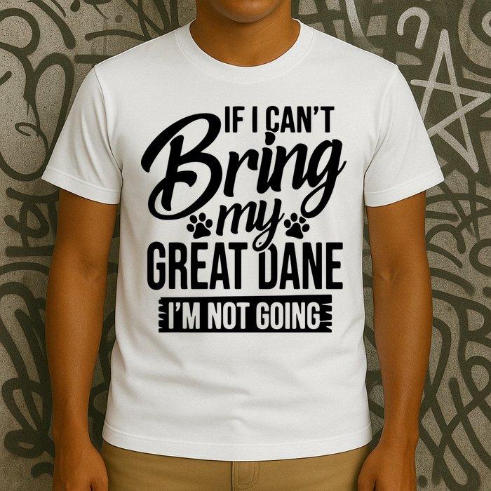 If I Cant Bring My Great Dane Great Dane Lover T-Shirt