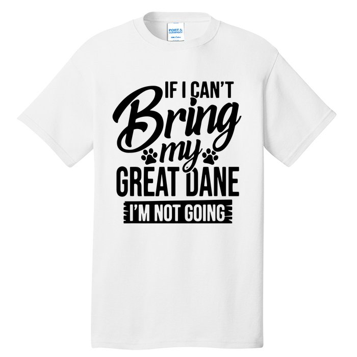 If I Cant Bring My Great Dane Great Dane Lover Tall T-Shirt