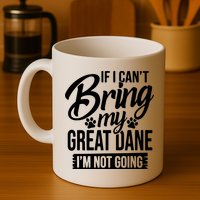 If I Cant Bring My Great Dane Great Dane Lover Mug