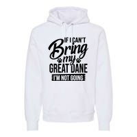 If I Cant Bring My Great Dane Great Dane Lover Premium Hoodie