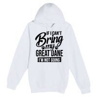 If I Cant Bring My Great Dane Great Dane Lover Premium Pullover Hoodie