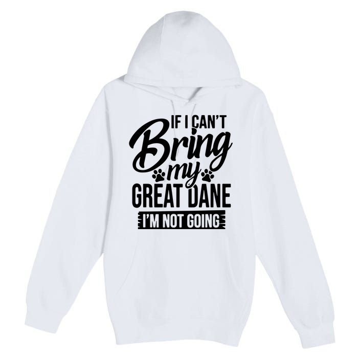 If I Cant Bring My Great Dane Great Dane Lover Premium Pullover Hoodie