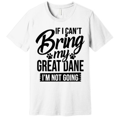 If I Cant Bring My Great Dane Great Dane Lover Premium T-Shirt