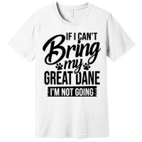If I Cant Bring My Great Dane Great Dane Lover Premium T-Shirt