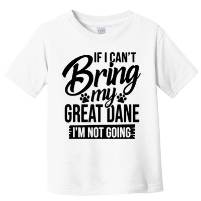 If I Cant Bring My Great Dane Great Dane Lover Toddler T-Shirt