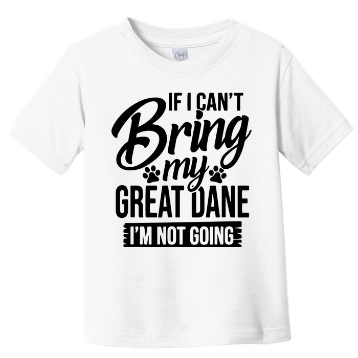 If I Cant Bring My Great Dane Great Dane Lover Toddler T-Shirt
