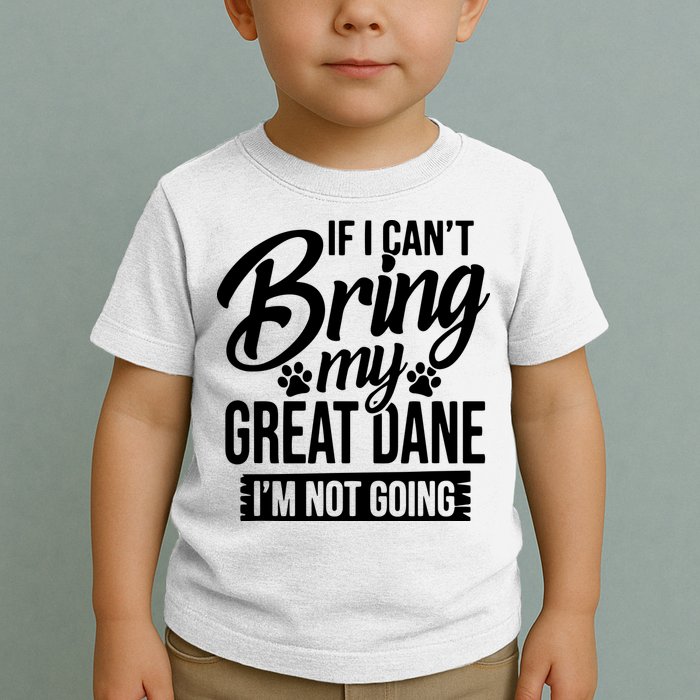 If I Cant Bring My Great Dane Great Dane Lover Toddler T-Shirt