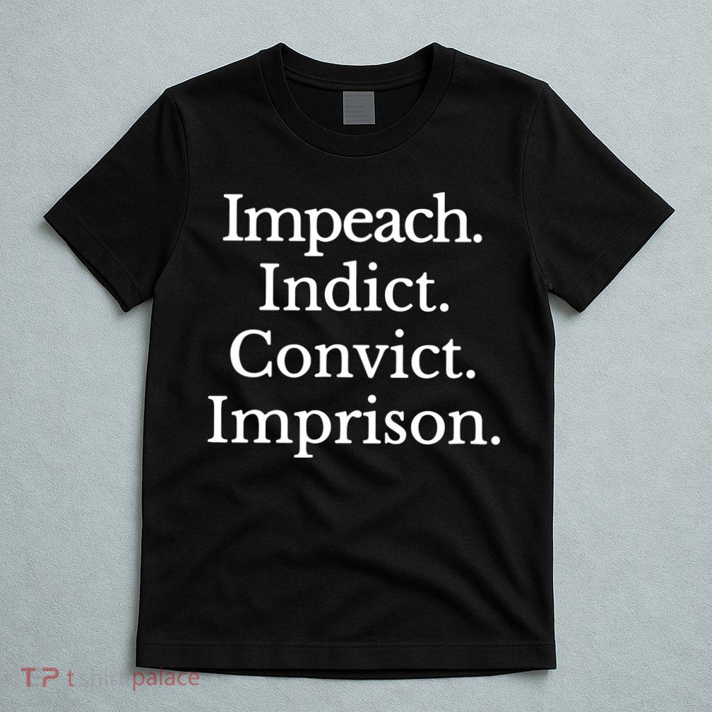 Impeach Indict Convict Imprision Impeach Trump T-Shirt
