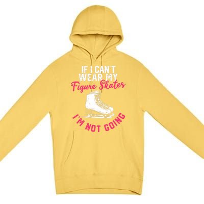 If I Can't Wear My Figure Skates I'm Not Going Ice Skating Premium Pullover Hoodie