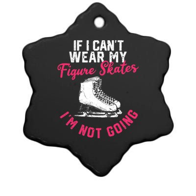 If I Can't Wear My Figure Skates I'm Not Going Ice Skating Ceramic Star Ornament